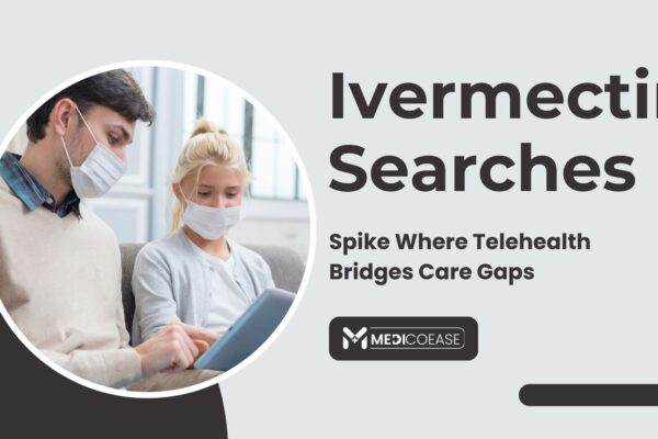 Ivermectin Searches Spike Where Telehealth Bridges Care Gaps Ivermectin Searches Spike Where Telehealth Bridges Care Gaps